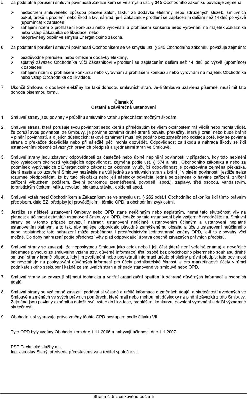 náhrad, je-li Zákazník v prodlení se zaplacením delším než 14 dnů po výzvě (upomínce) k zaplacení, zahájení řízení o prohlášení konkurzu nebo vyrovnání a prohlášení konkurzu nebo vyrovnání na majetek