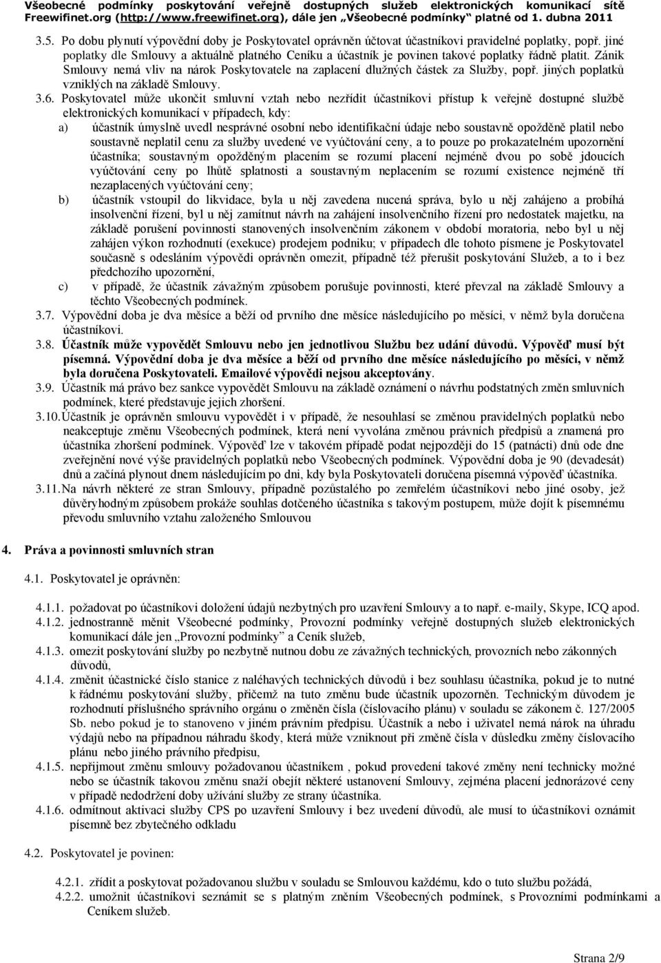 jiné poplatky dle Smlouvy a aktuálně platného Ceníku a účastník je povinen takové poplatky řádně platit. Zánik Smlouvy nemá vliv na nárok Poskytovatele na zaplacení dlužných částek za Služby, popř.