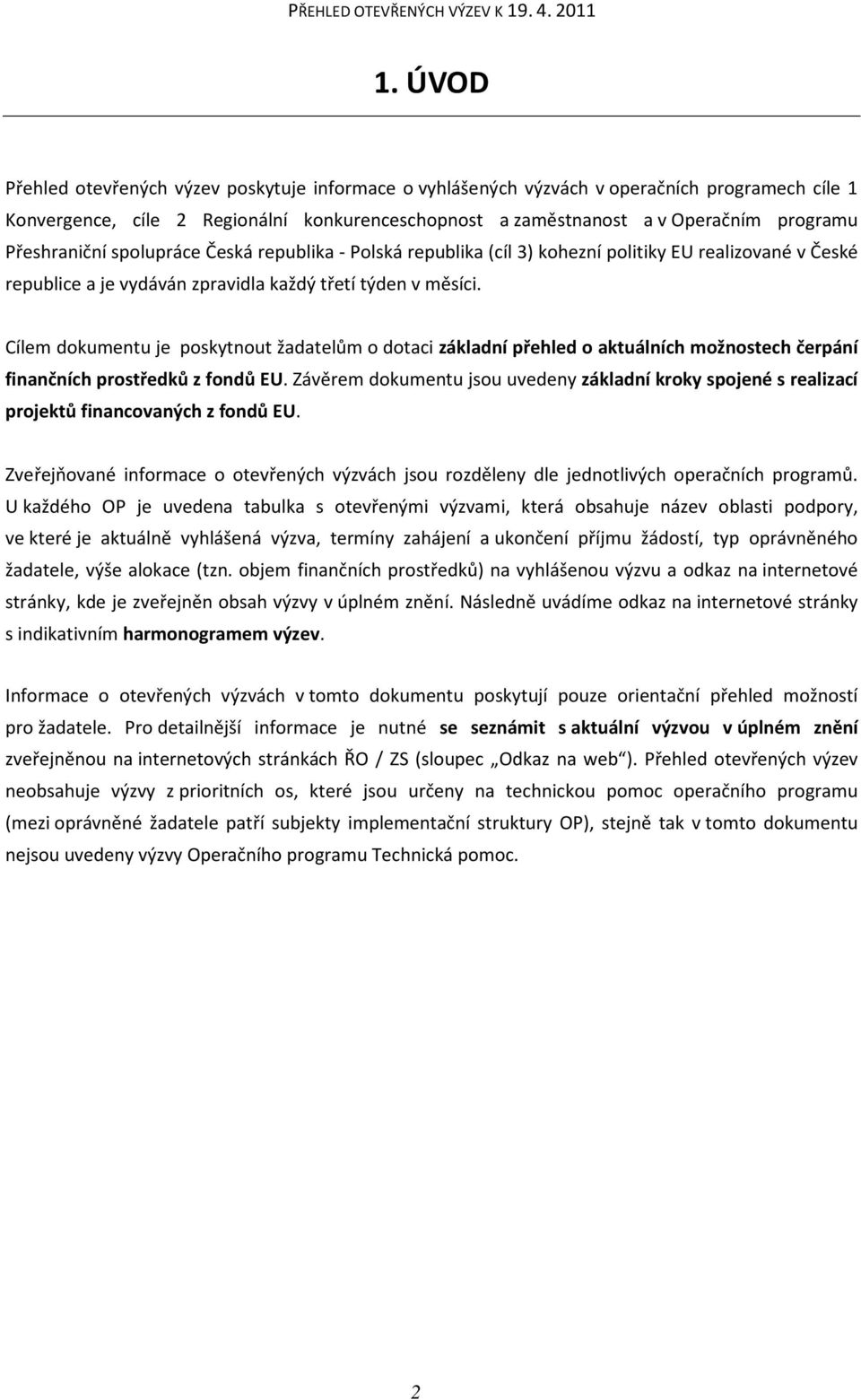 Cílem dokumentu je poskytnout žadatelům o dotaci základní přehled o aktuálních možnostech čerpání finančních prostředků z fondů EU.