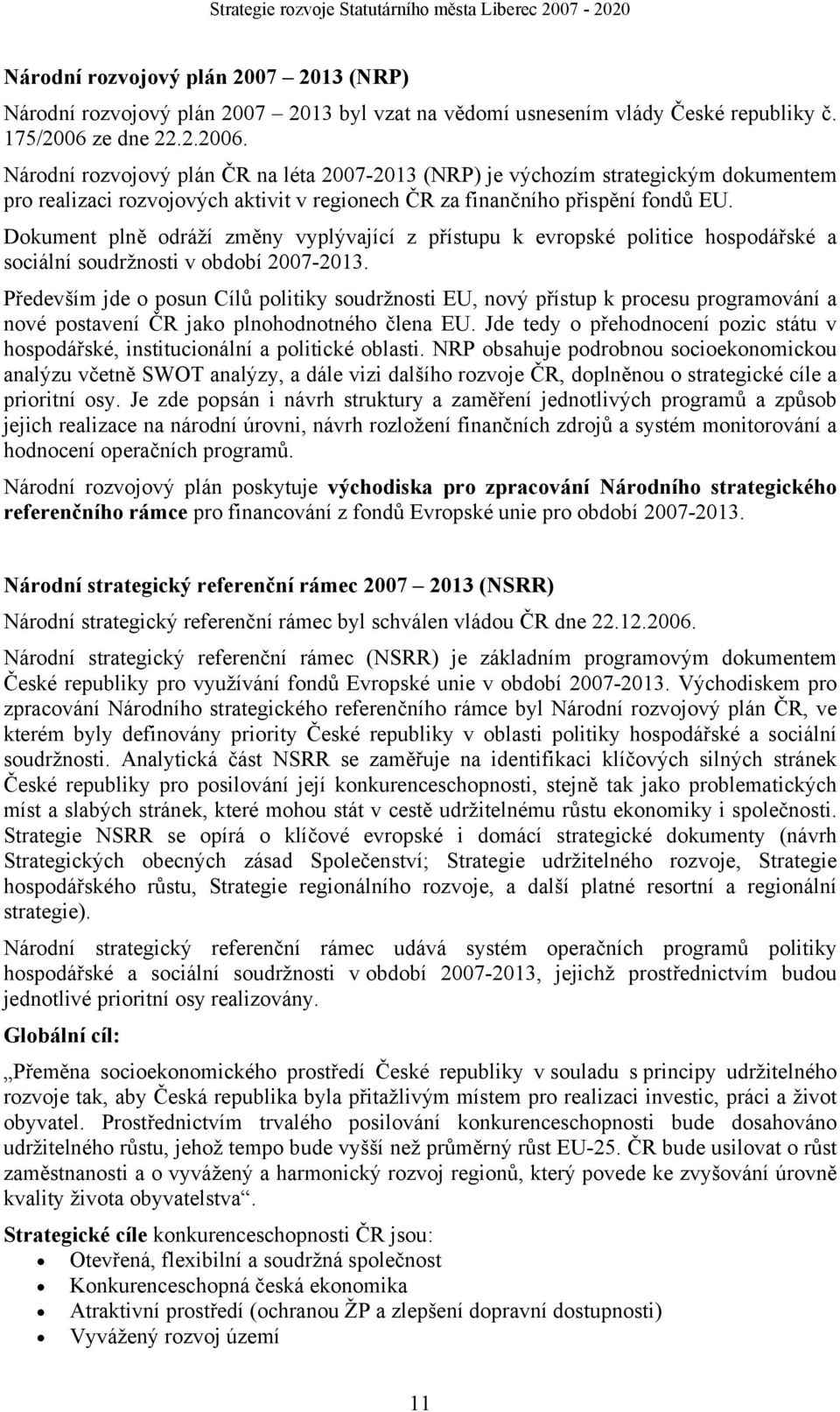 Dokument plně odráží změny vyplývající z přístupu k evropské politice hospodářské a sociální soudržnosti v období 2007-2013.