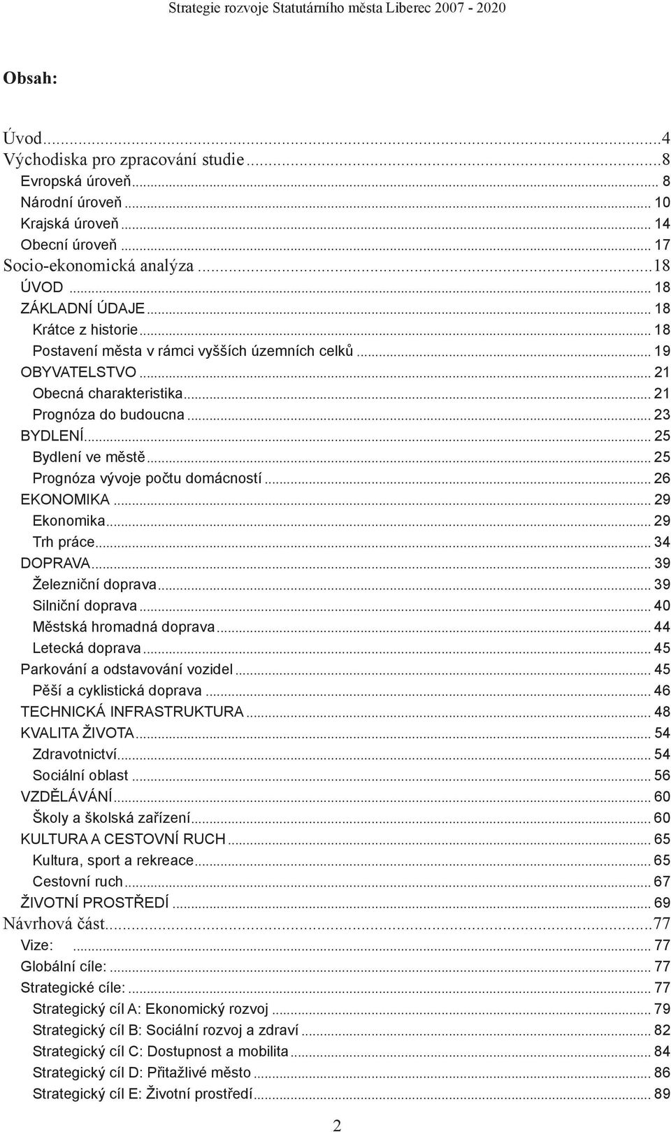 .. 25 Prognóza vývoje počtu domácností... 26 EKONOMIKA... 29 Ekonomika... 29 Trh práce... 34 DOPRAVA... 39 Železniční doprava... 39 Silniční doprava... 40 Městská hromadná doprava... 44 Letecká doprava.