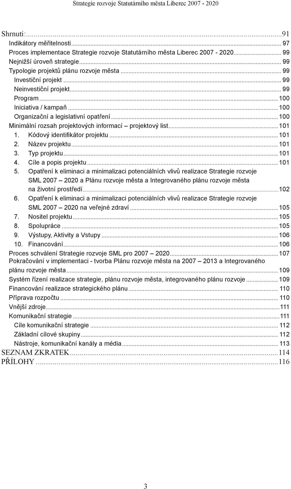 .. 101 1. Kódový identifikátor projektu... 101 2. Název projektu... 101 3. Typ projektu... 101 4. Cíle a popis projektu... 101 5.