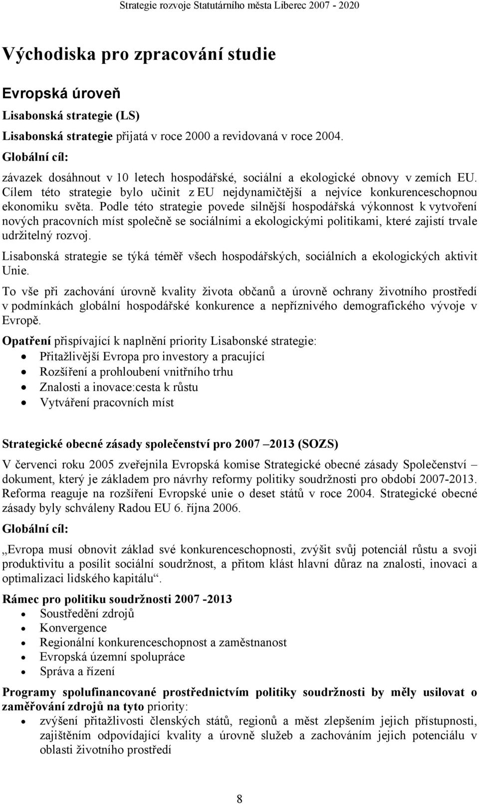 Podle této strategie povede silnější hospodářská výkonnost k vytvoření nových pracovních míst společně se sociálními a ekologickými politikami, které zajistí trvale udržitelný rozvoj.