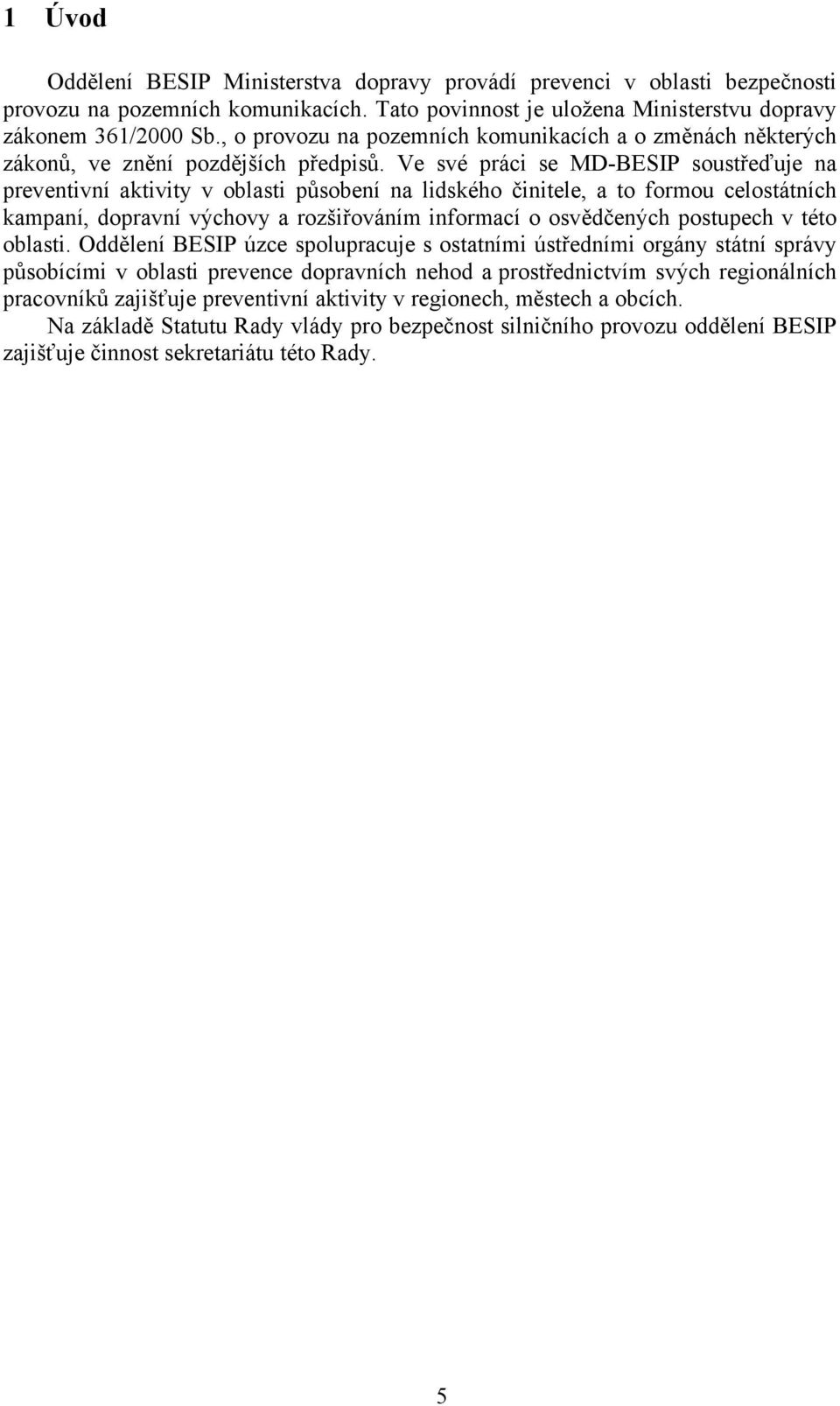 Ve své práci se MD-BESIP soustřeďuje na preventivní aktivity v oblasti působení na lidského činitele, a to formou celostátních kampaní, dopravní výchovy a rozšiřováním informací o osvědčených