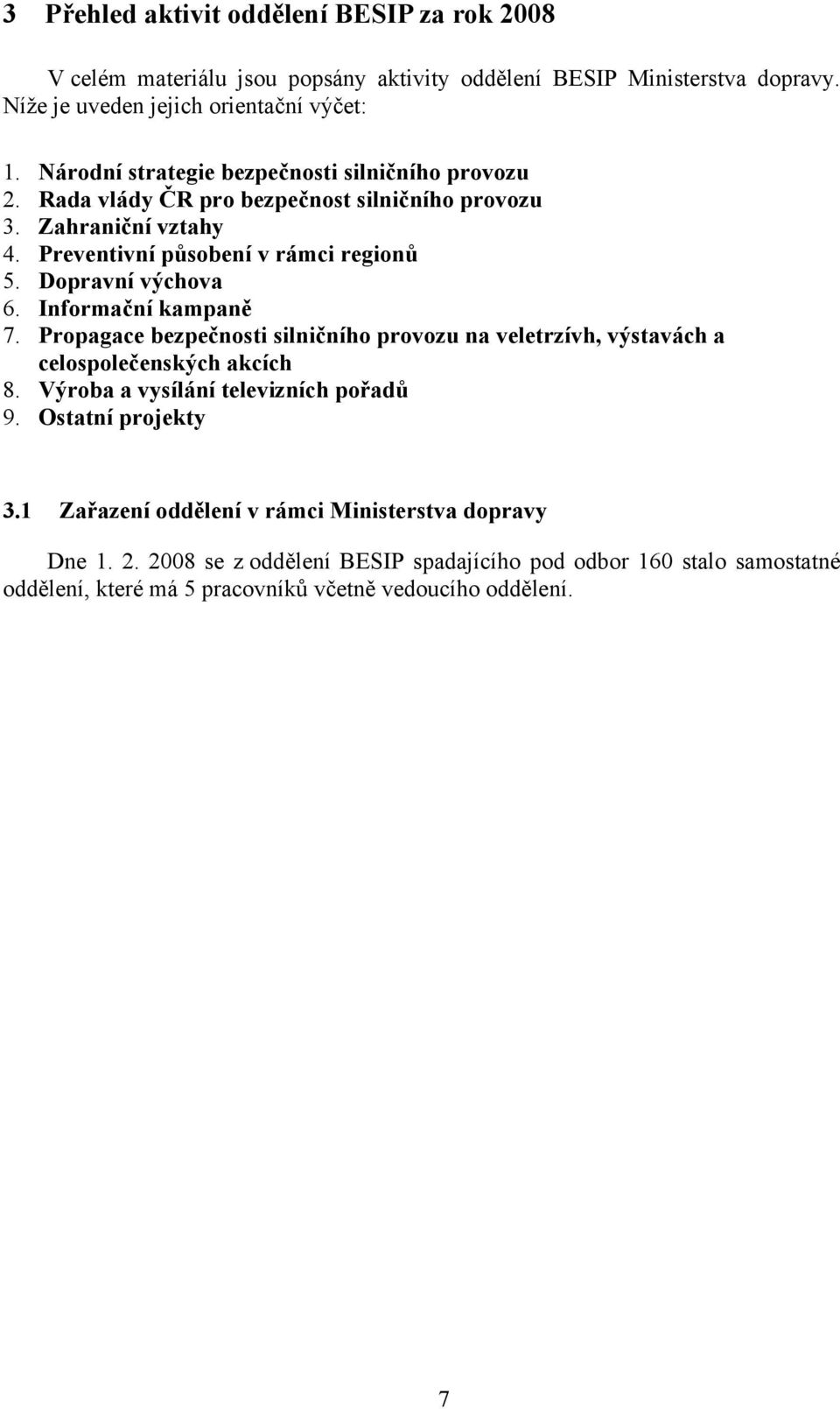 Dopravní výchova 6. Informační kampaně 7. Propagace bezpečnosti silničního provozu na veletrzívh, výstavách a celospolečenských akcích 8. Výroba a vysílání televizních pořadů 9.