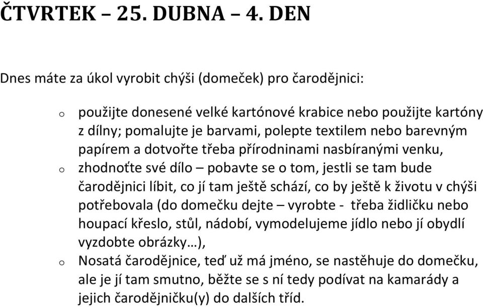 neb barevným papírem a dtvřte třeba přírdninami nasbíranými venku, zhdnťte své díl pbavte se tm, jestli se tam bude čardějnici líbit, c jí tam ještě schází, c by