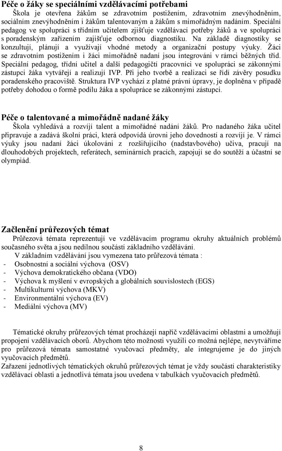 Na základě diagnostiky se konzultují, plánují a vyuţívají vhodné metody a organizační postupy výuky. Ţáci se zdravotním postiţením i ţáci mimořádně nadaní jsou integrováni v rámci běţných tříd.