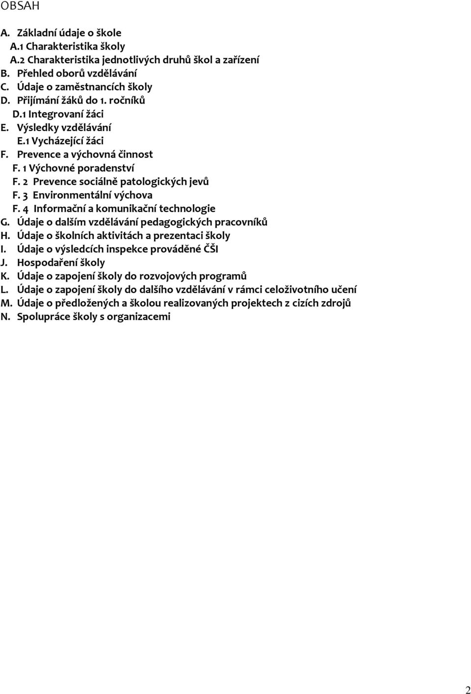 3 Environmentální výchova F. 4 Informační a komunikační technologie G. Údaje o dalším vzdělávání pedagogických pracovníků H. Údaje o školních aktivitách a prezentaci školy I.