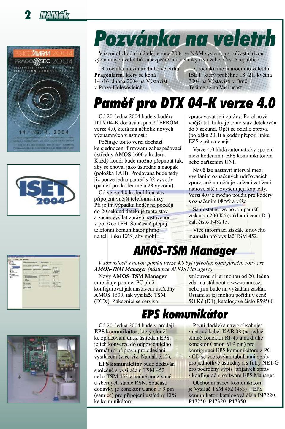 května 2004 na Výstavišti v Brně. Těšíme se na Vaši účast! Pamět pro DTX 04-K verze 4.0 Od 20. ledna 2004 bude s kodéry DTX 04-K dodávána paměť EPROM verze 4.