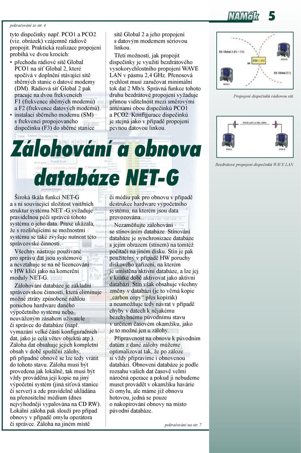 Rádiová síť Global 2 pak pracuje na dvou frekvencích F1 (frekvence sběrných modemů) a F2 (frekvence datových modemů).