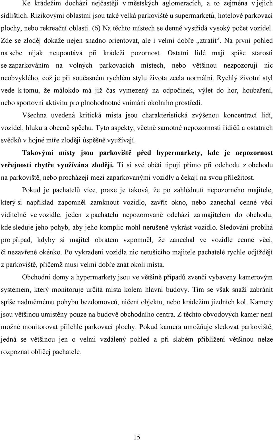 Zde se zloděj dokáže nejen snadno orientovat, ale i velmi dobře ztratit. Na první pohled na sebe nijak neupoutává při krádeži pozornost.