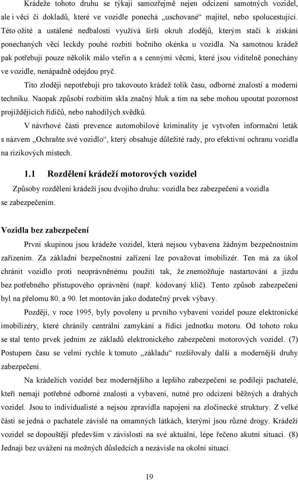 Na samotnou krádež pak potřebují pouze několik málo vteřin a s cennými věcmi, které jsou viditelně ponechány ve vozidle, nenápadně odejdou pryč.