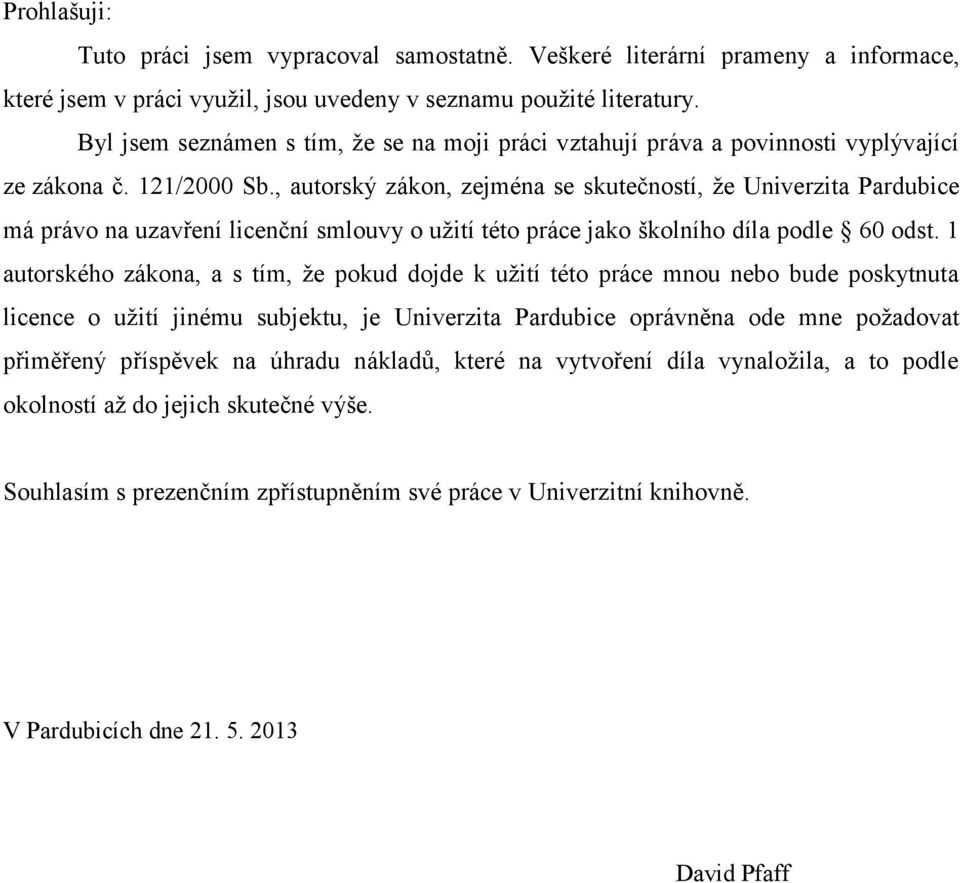 , autorský zákon, zejména se skutečností, že Univerzita Pardubice má právo na uzavření licenční smlouvy o užití této práce jako školního díla podle 60 odst.