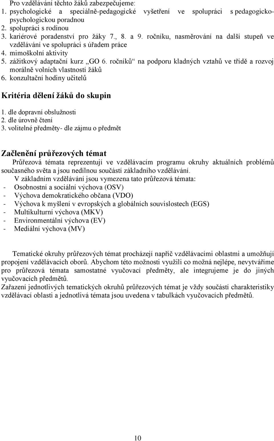 ročníků na podporu kladných vztahů ve třídě a rozvoj morálně volních vlastností žáků 6. konzultační hodiny učitelů Kritéria dělení žáků do skupin 1. dle dopravní obslužnosti 2. dle úrovně čtení 3.