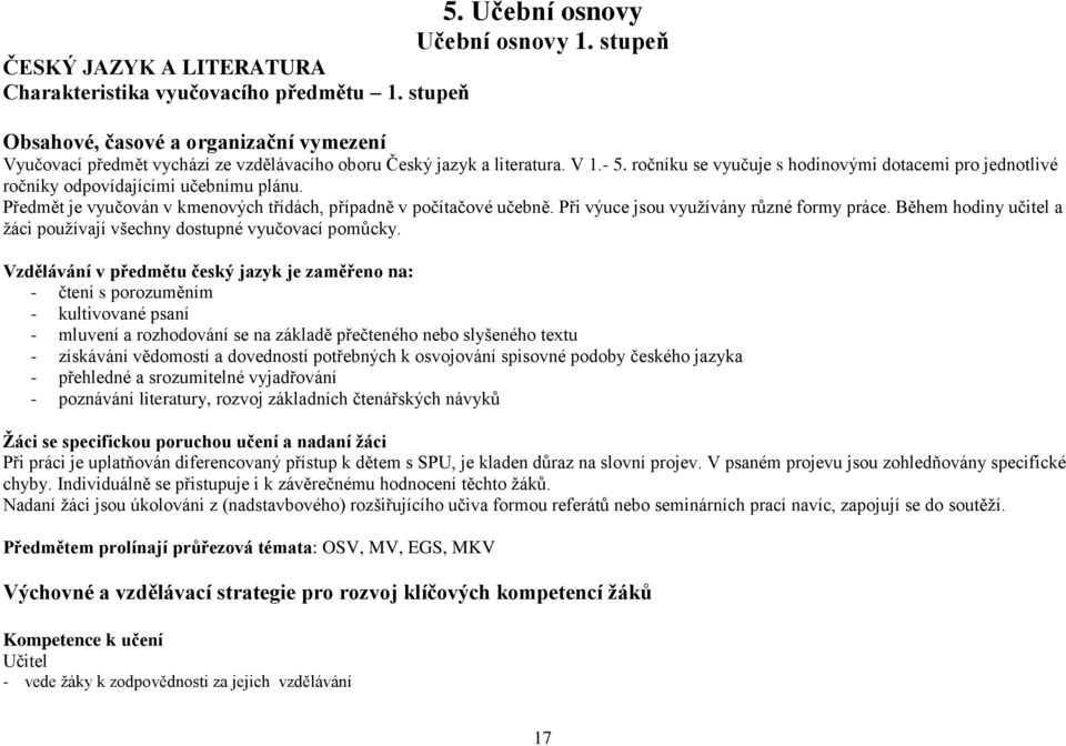 ročníku se vyučuje s hodinovými dotacemi pro jednotlivé ročníky odpovídajícími učebnímu plánu. Předmět je vyučován v kmenových třídách, případně v počítačové učebně.