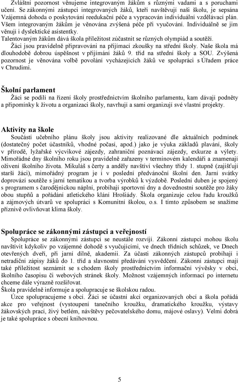 Všem integrovaným žákům je věnována zvýšená péče při vyučování. Individuálně se jim věnují i dyslektické asistentky. Talentovaným žákům dává škola příležitost zúčastnit se různých olympiád a soutěží.