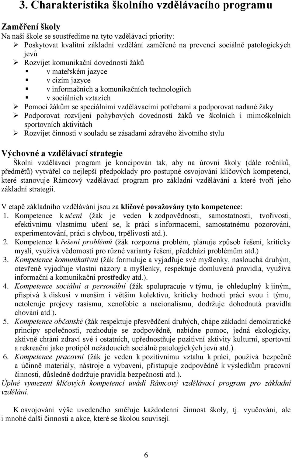 potřebami a podporovat nadané žáky Podporovat rozvíjení pohybových dovedností žáků ve školních i mimoškolních sportovních aktivitách Rozvíjet činnosti v souladu se zásadami zdravého životního stylu