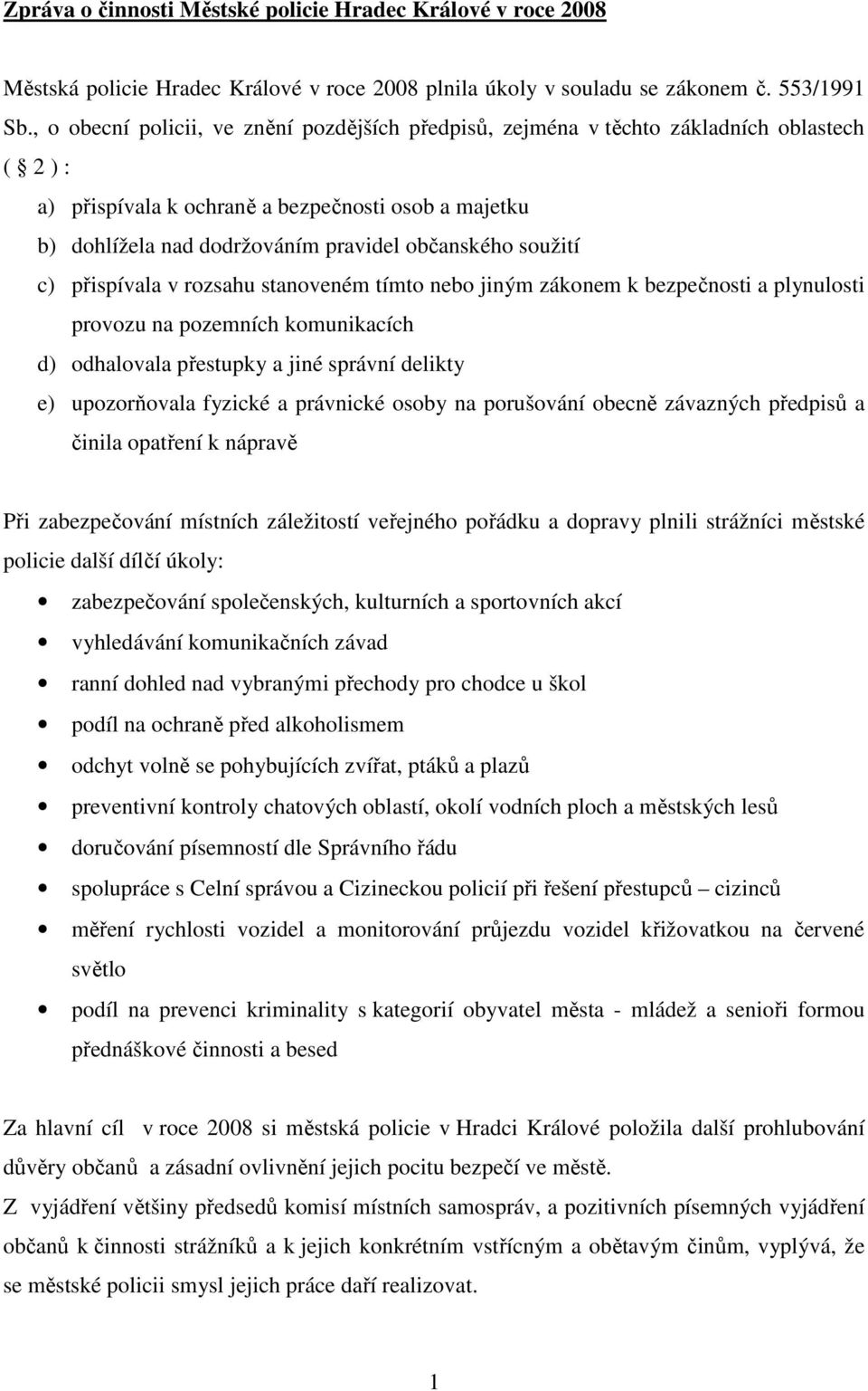 soužití c) přispívala v rozsahu stanoveném tímto nebo jiným zákonem k bezpečnosti a plynulosti provozu na pozemních komunikacích d) odhalovala přestupky a jiné správní delikty e) upozorňovala fyzické