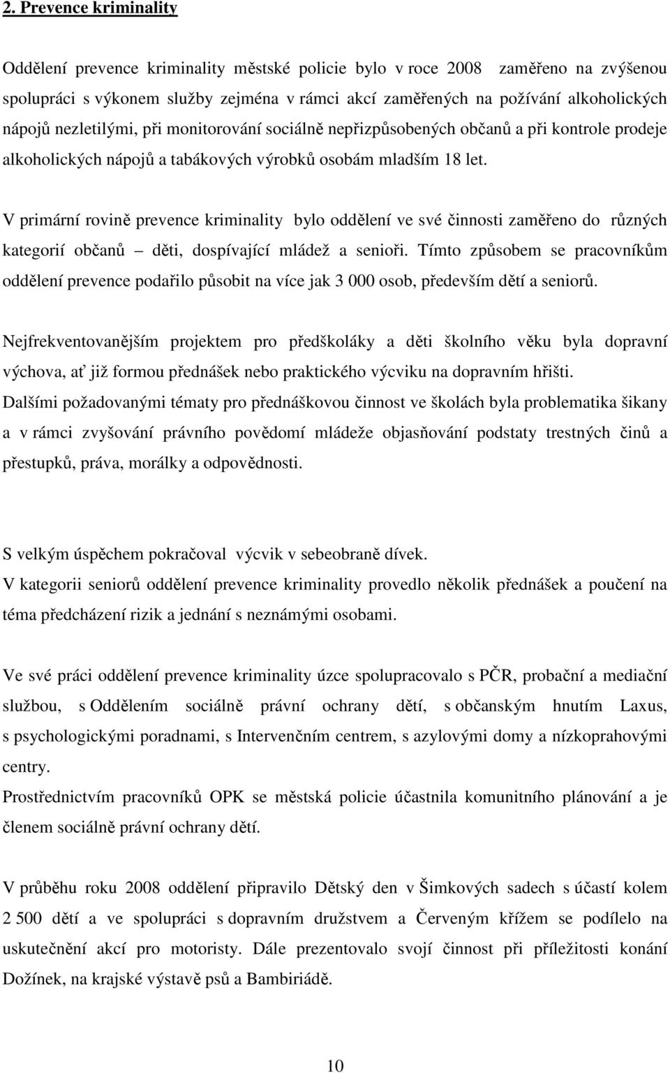 V primární rovině prevence kriminality bylo oddělení ve své činnosti zaměřeno do různých kategorií občanů děti, dospívající mládež a senioři.