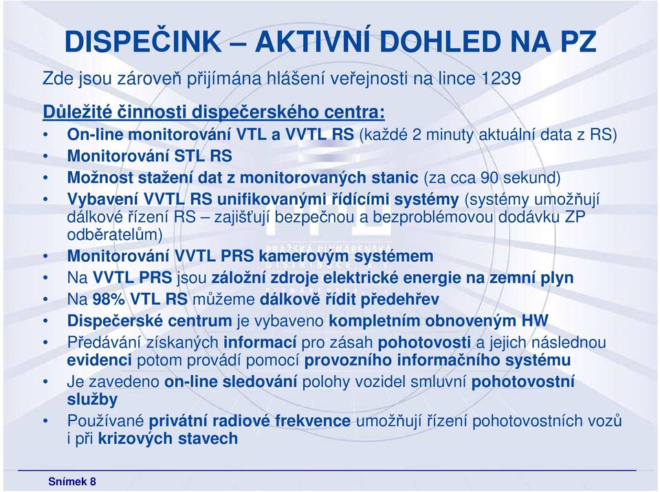 bezproblémovou dodávku ZP odběratelům) Monitorování VVTL PRS kamerovým systémem Na VVTL PRS jsou záložní zdroje elektrické energie na zemní plyn Na 98% VTL RS můžeme dálkově řídit předehřev