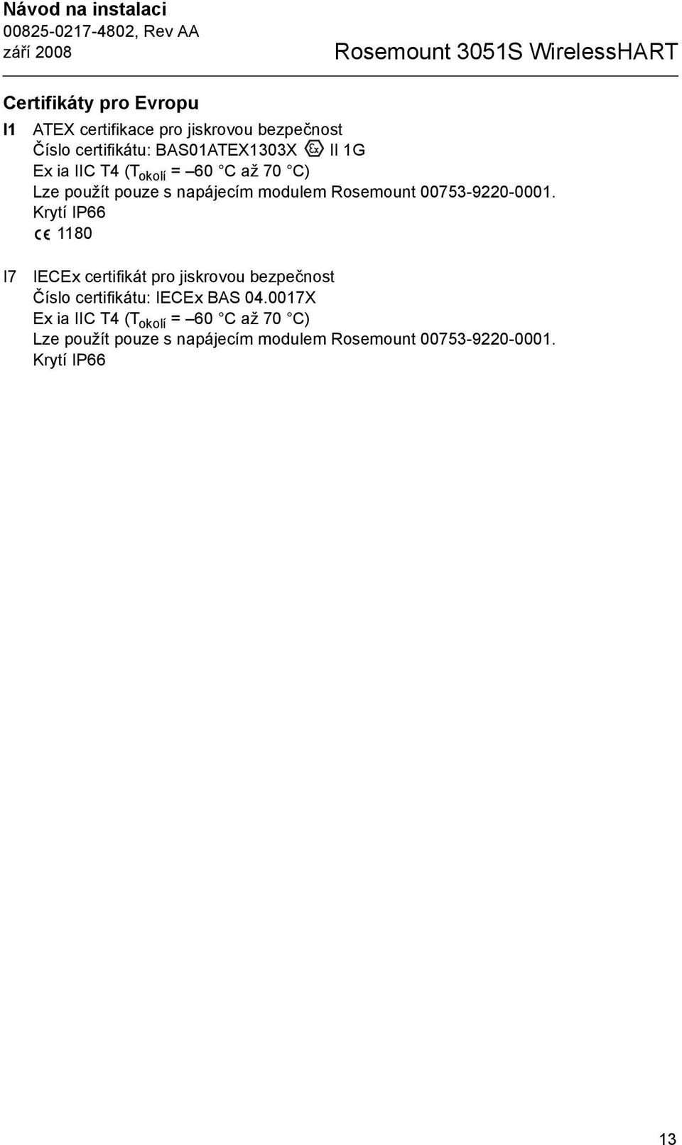 00753-9220-0001. Krytí IP66 1180 I7 IECEx certifikát pro jiskrovou bezpečnost Číslo certifikátu: IECEx BAS 04.