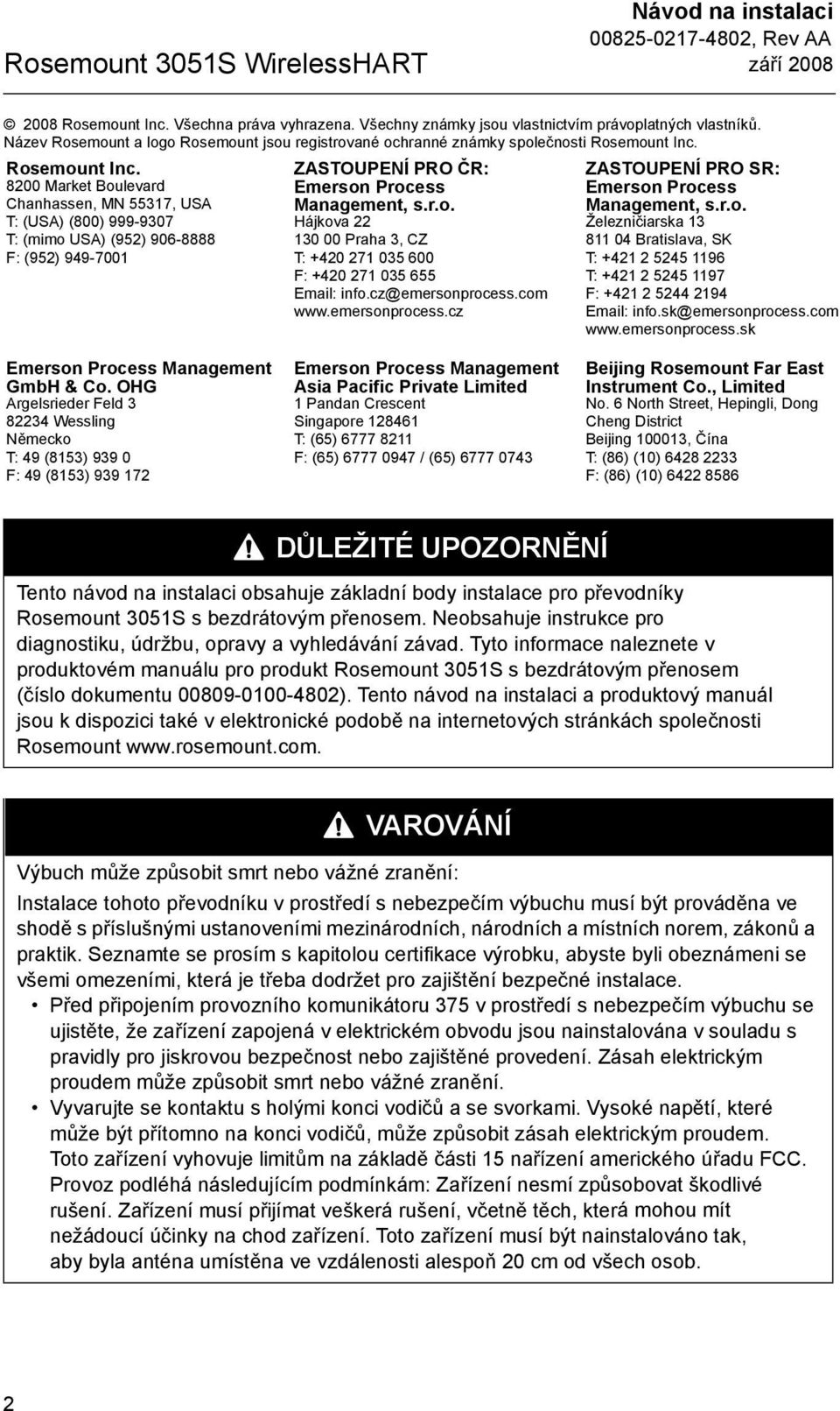 Rosemount Inc. 8200 Market Boulevard Chanhassen, MN 55317, USA T: (USA) (800) 999-9307 T: (mimo USA) (952) 906-8888 F: (952) 949-7001 ZASTOUPENÍ PRO ČR: Emerson Process Management, s.r.o. Hájkova 22 130 00 Praha 3, CZ T: +420 271 035 600 F: +420 271 035 655 Email: info.