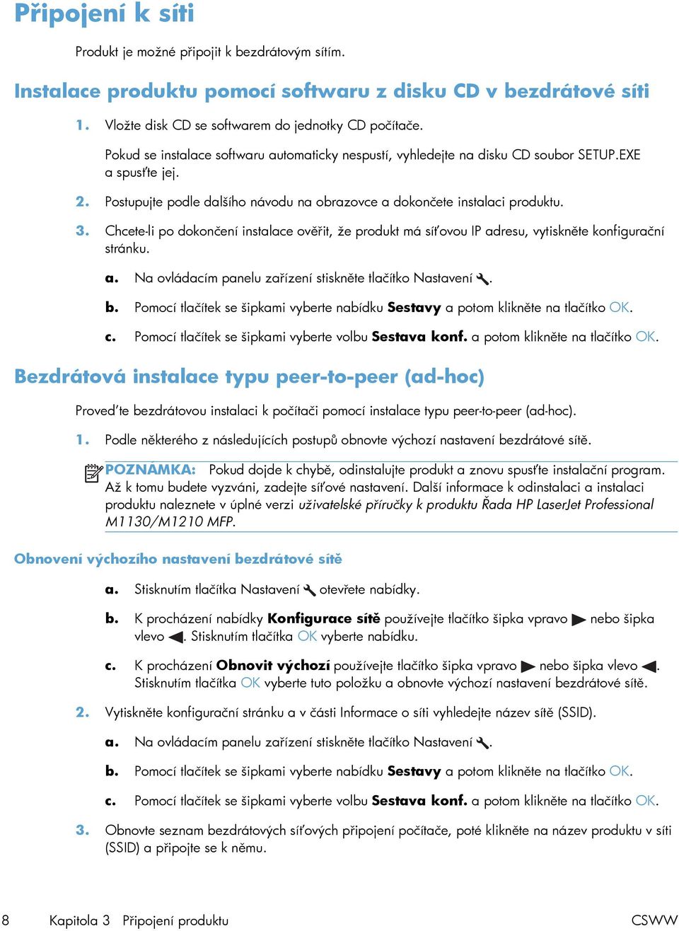 Chcete-li po dokončení instalace ověřit, že produkt má síťovou IP adresu, vytiskněte konfigurační stránku. a. Na ovládacím panelu zařízení stiskněte tlačítko Nastavení. b.