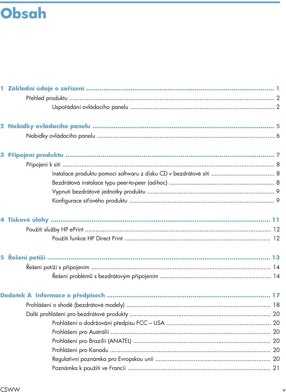 .. 9 4 Tiskové úlohy... 11 Použití služby HP eprint... 12 Použití funkce HP Direct Print... 12 5 Řešení potíží... 13 Řešení potíží s připojením... 14 Řešení problémů s bezdrátovým připojením.