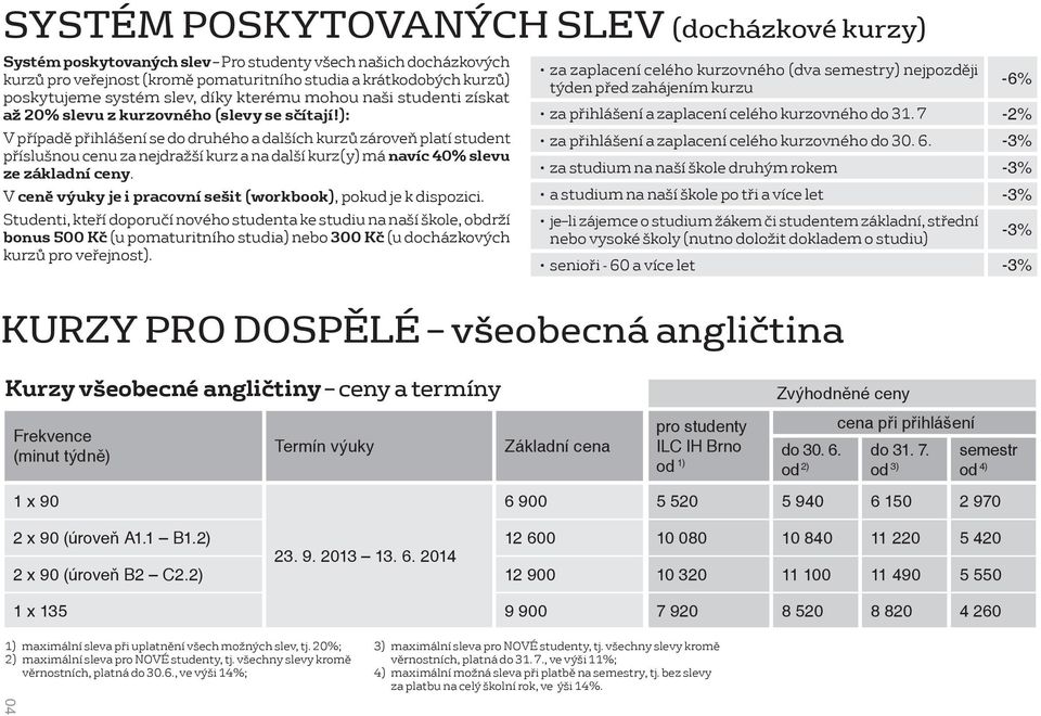 ): V případě přihlášení se do druhého a dalších kurzů zároveň platí student příslušnou cenu za nejdražší kurz a na další kurz(y) má navíc 40% slevu ze základní ceny.