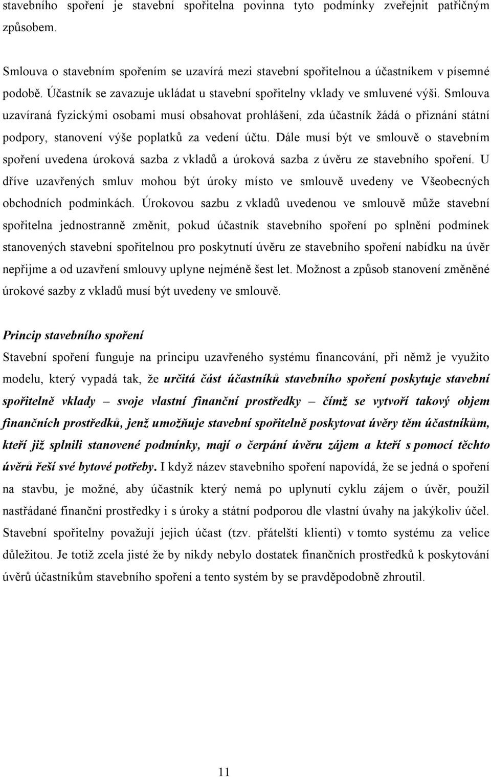 Smlouva uzavíraná fyzickými osobami musí obsahovat prohlášení, zda účastník žádá o přiznání státní podpory, stanovení výše poplatků za vedení účtu.