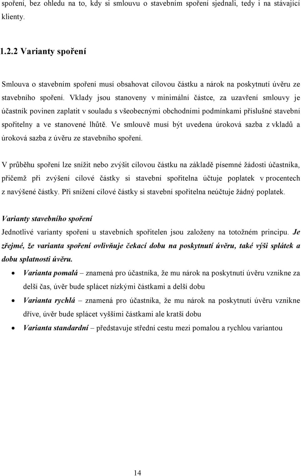 Vklady jsou stanoveny v minimální částce, za uzavření smlouvy je účastník povinen zaplatit v souladu s všeobecnými obchodními podmínkami příslušné stavební spořitelny a ve stanovené lhůtě.