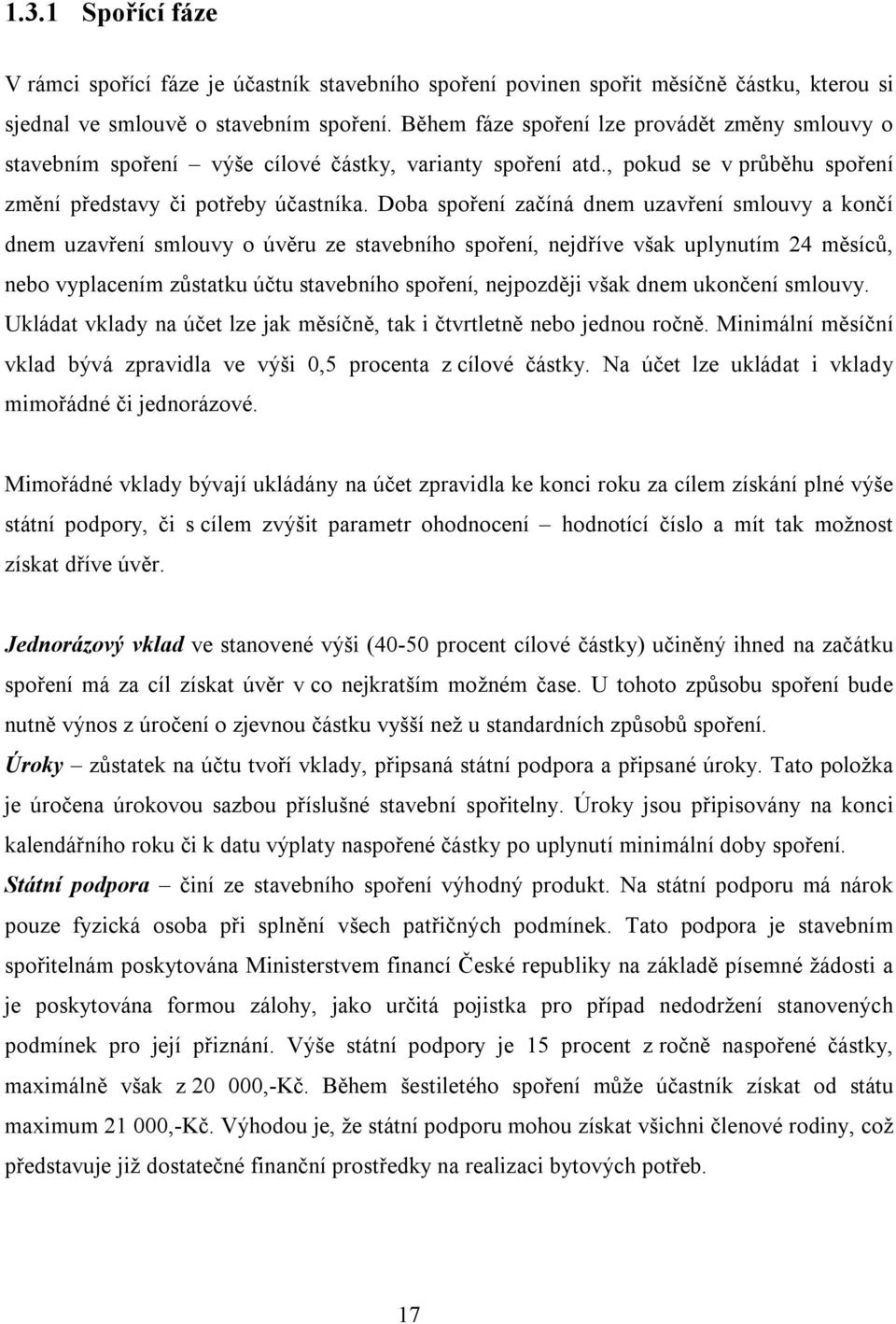 Doba spoření začíná dnem uzavření smlouvy a končí dnem uzavření smlouvy o úvěru ze stavebního spoření, nejdříve však uplynutím 24 měsíců, nebo vyplacením zůstatku účtu stavebního spoření, nejpozději