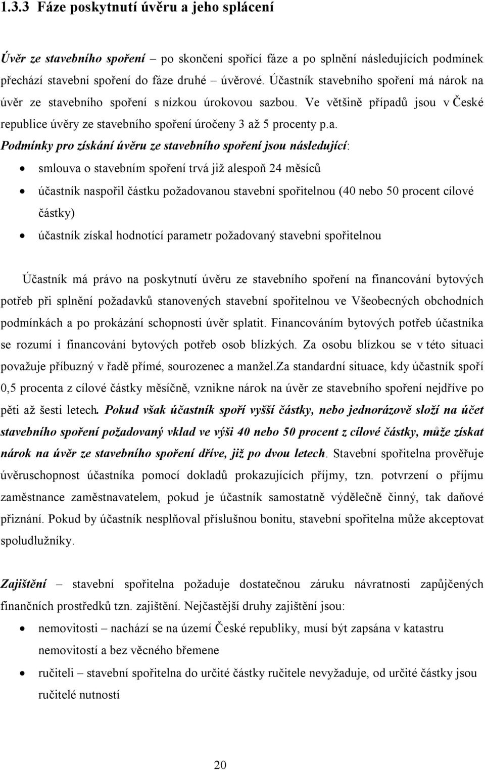 Podmínky pro získání úvěru ze stavebního spoření jsou následující: smlouva o stavebním spoření trvá již alespoň 24 měsíců účastník naspořil částku požadovanou stavební spořitelnou (40 nebo 50 procent