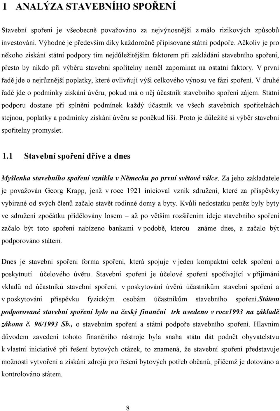 V první řadě jde o nejrůznější poplatky, které ovlivňují výši celkového výnosu ve fázi spoření. V druhé řadě jde o podmínky získání úvěru, pokud má o něj účastník stavebního spoření zájem.