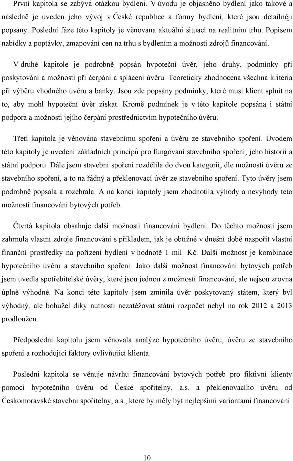 V druhé kapitole je podrobně popsán hypoteční úvěr, jeho druhy, podmínky při poskytování a moţnosti při čerpání a splácení úvěru.