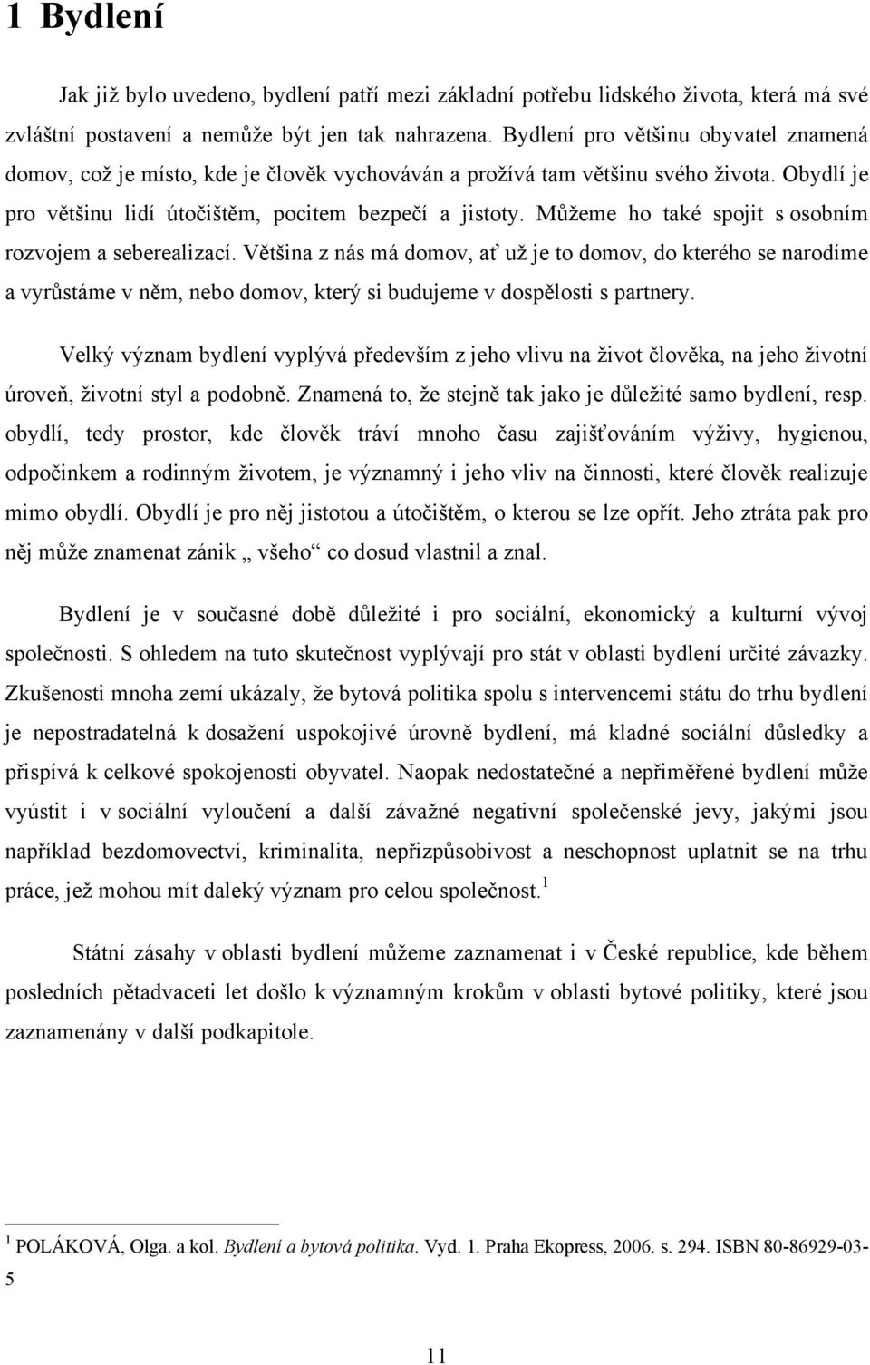 Můţeme ho také spojit s osobním rozvojem a seberealizací. Většina z nás má domov, ať uţ je to domov, do kterého se narodíme a vyrůstáme v něm, nebo domov, který si budujeme v dospělosti s partnery.