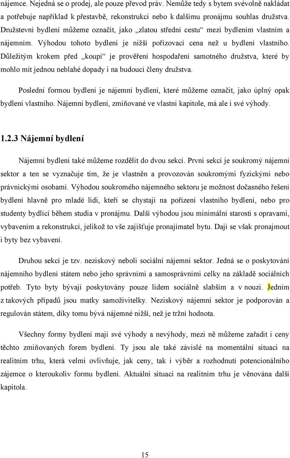 Důleţitým krokem před koupí je prověření hospodaření samotného druţstva, které by mohlo mít jednou neblahé dopady i na budoucí členy druţstva.