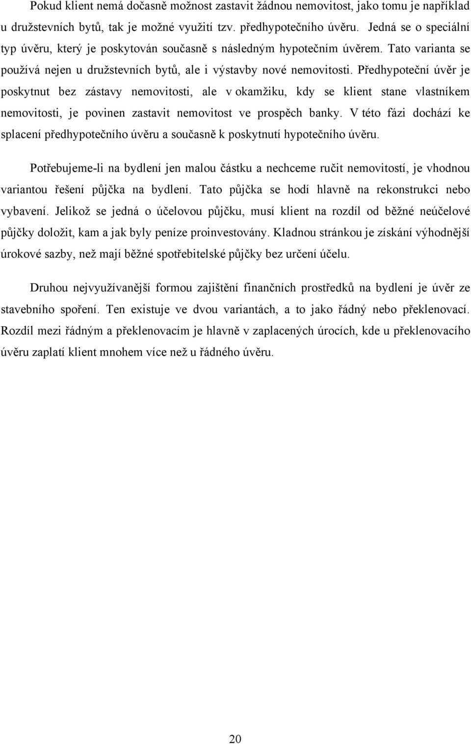 Předhypoteční úvěr je poskytnut bez zástavy nemovitosti, ale v okamţiku, kdy se klient stane vlastníkem nemovitosti, je povinen zastavit nemovitost ve prospěch banky.