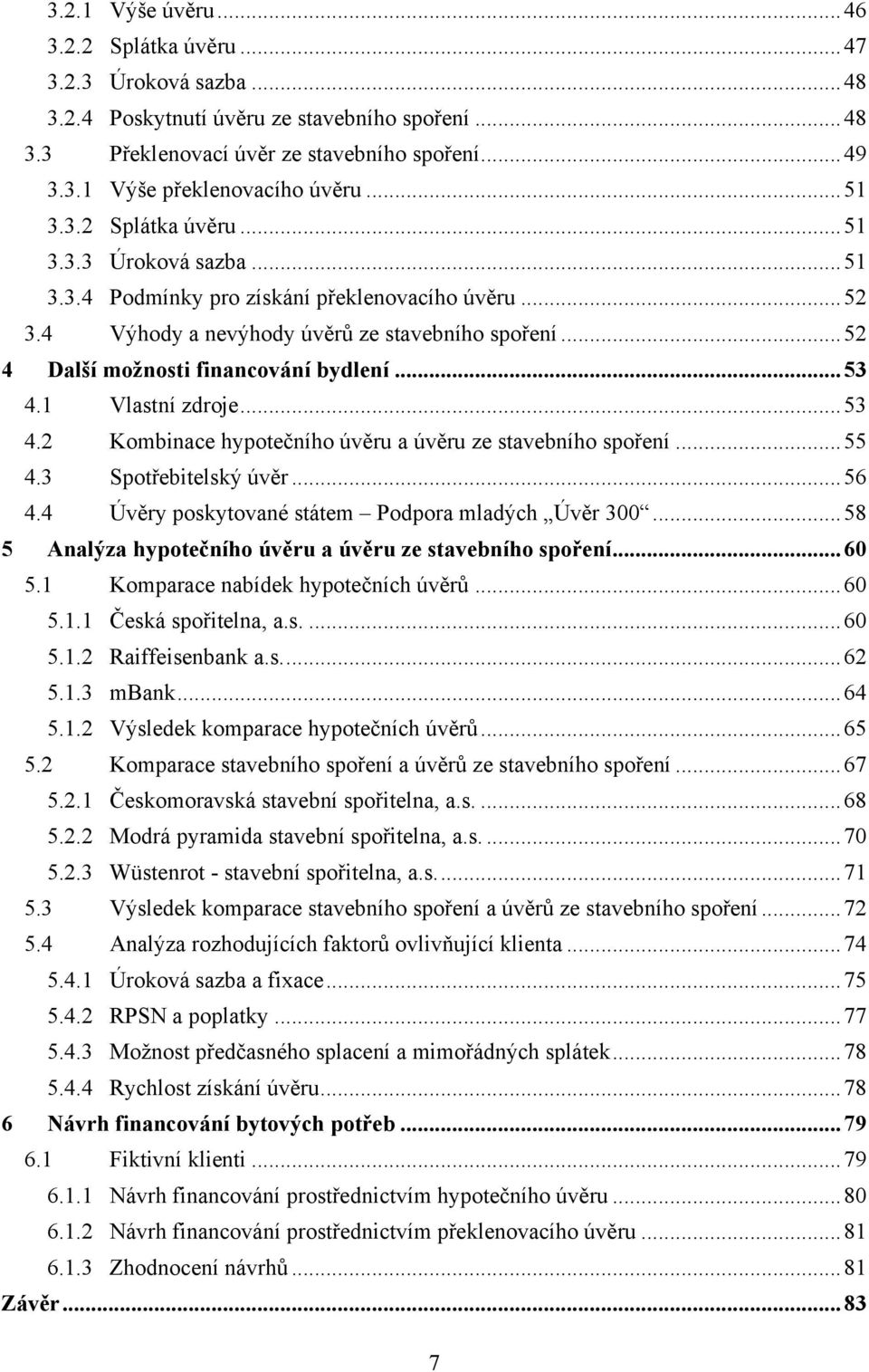 .. 52 4 Další možnosti financování bydlení... 53 4.1 Vlastní zdroje... 53 4.2 Kombinace hypotečního úvěru a úvěru ze stavebního spoření... 55 4.3 Spotřebitelský úvěr... 56 4.