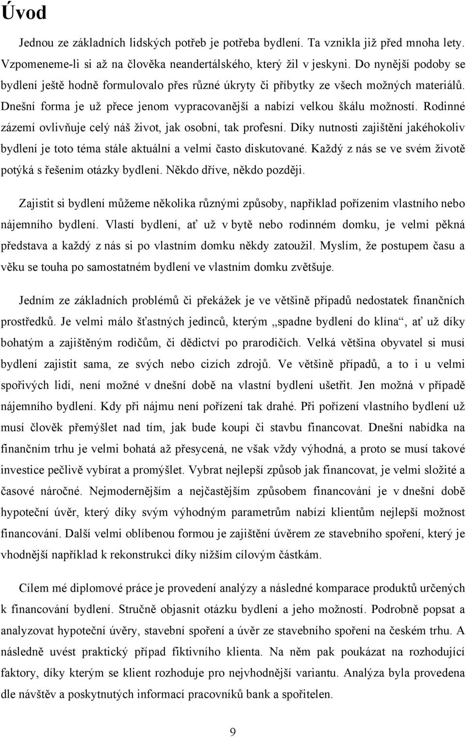 Rodinné zázemí ovlivňuje celý náš ţivot, jak osobní, tak profesní. Díky nutnosti zajištění jakéhokoliv bydlení je toto téma stále aktuální a velmi často diskutované.