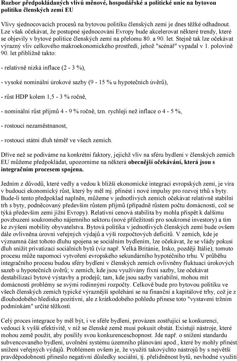 Stejně tak lze očekávat výrazný vliv celkového makroekonomického prostředí, jehož "scénář" vypadal v 1. polovině 90.