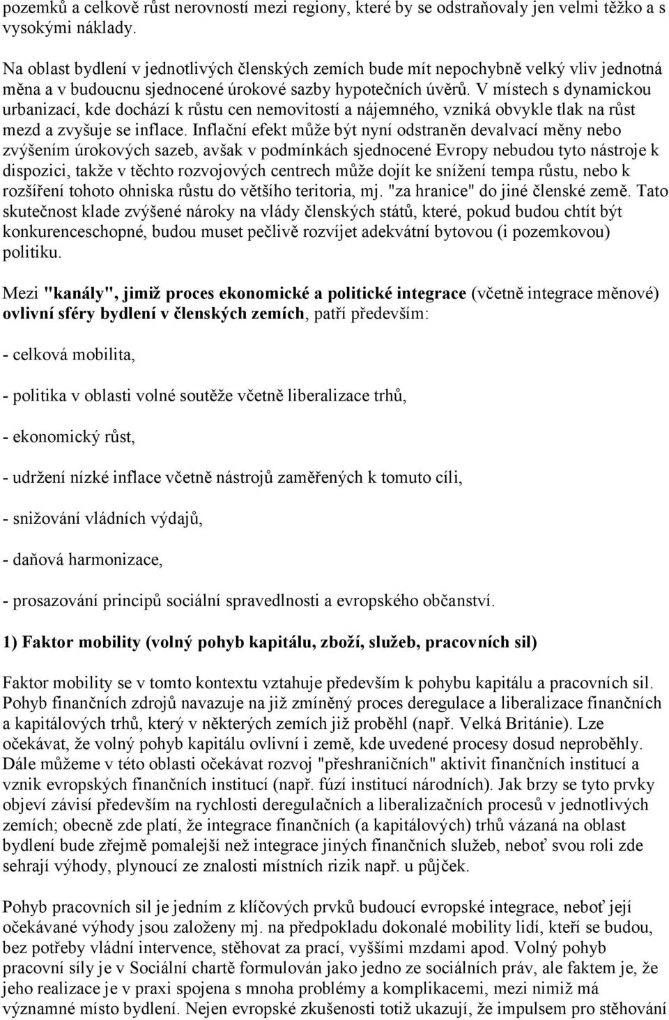 V místech s dynamickou urbanizací, kde dochází k růstu cen nemovitostí a nájemného, vzniká obvykle tlak na růst mezd a zvyšuje se inflace.