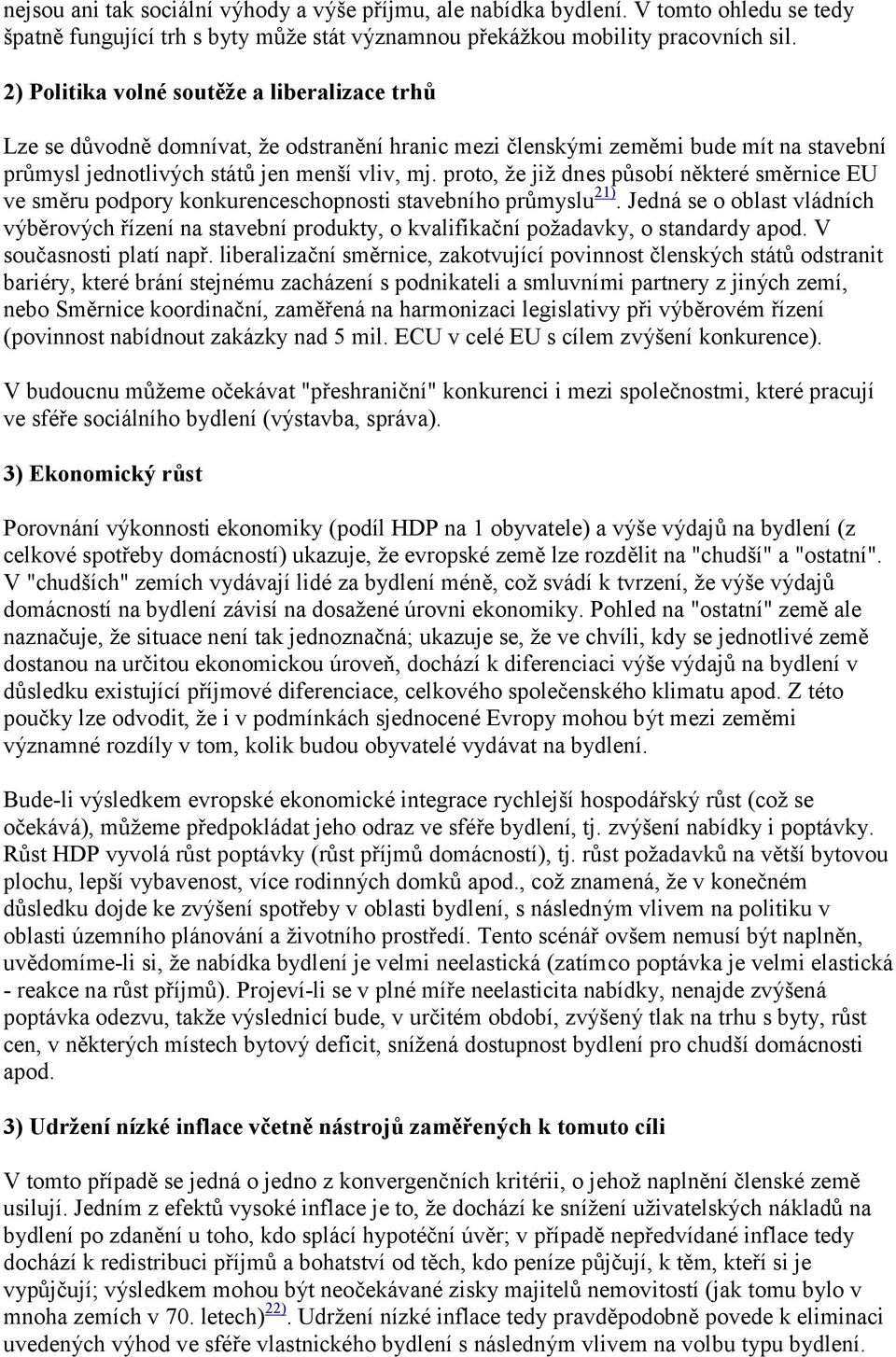 proto, že již dnes působí některé směrnice EU ve směru podpory konkurenceschopnosti stavebního průmyslu 21).