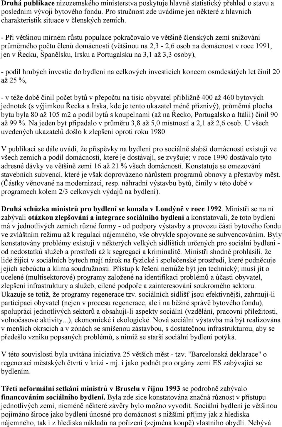 - Při většinou mírném růstu populace pokračovalo ve většině členských zemí snižování průměrného počtu členů domácnosti (většinou na 2,3-2,6 osob na domácnost v roce 1991, jen v Řecku, Španělsku,