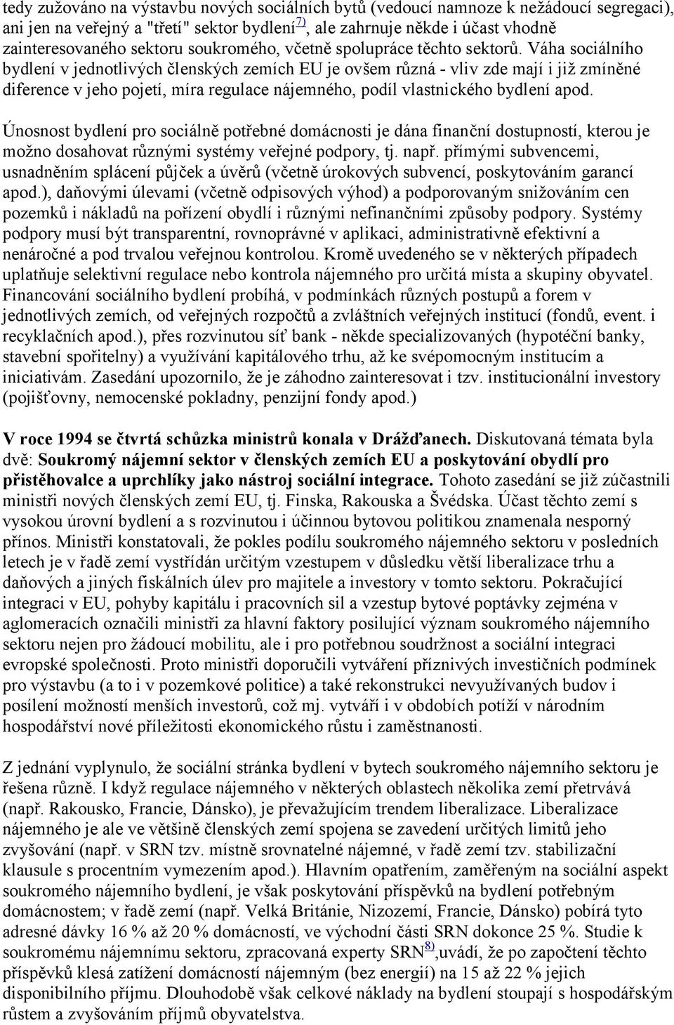 Váha sociálního bydlení v jednotlivých členských zemích EU je ovšem různá - vliv zde mají i již zmíněné diference v jeho pojetí, míra regulace nájemného, podíl vlastnického bydlení apod.