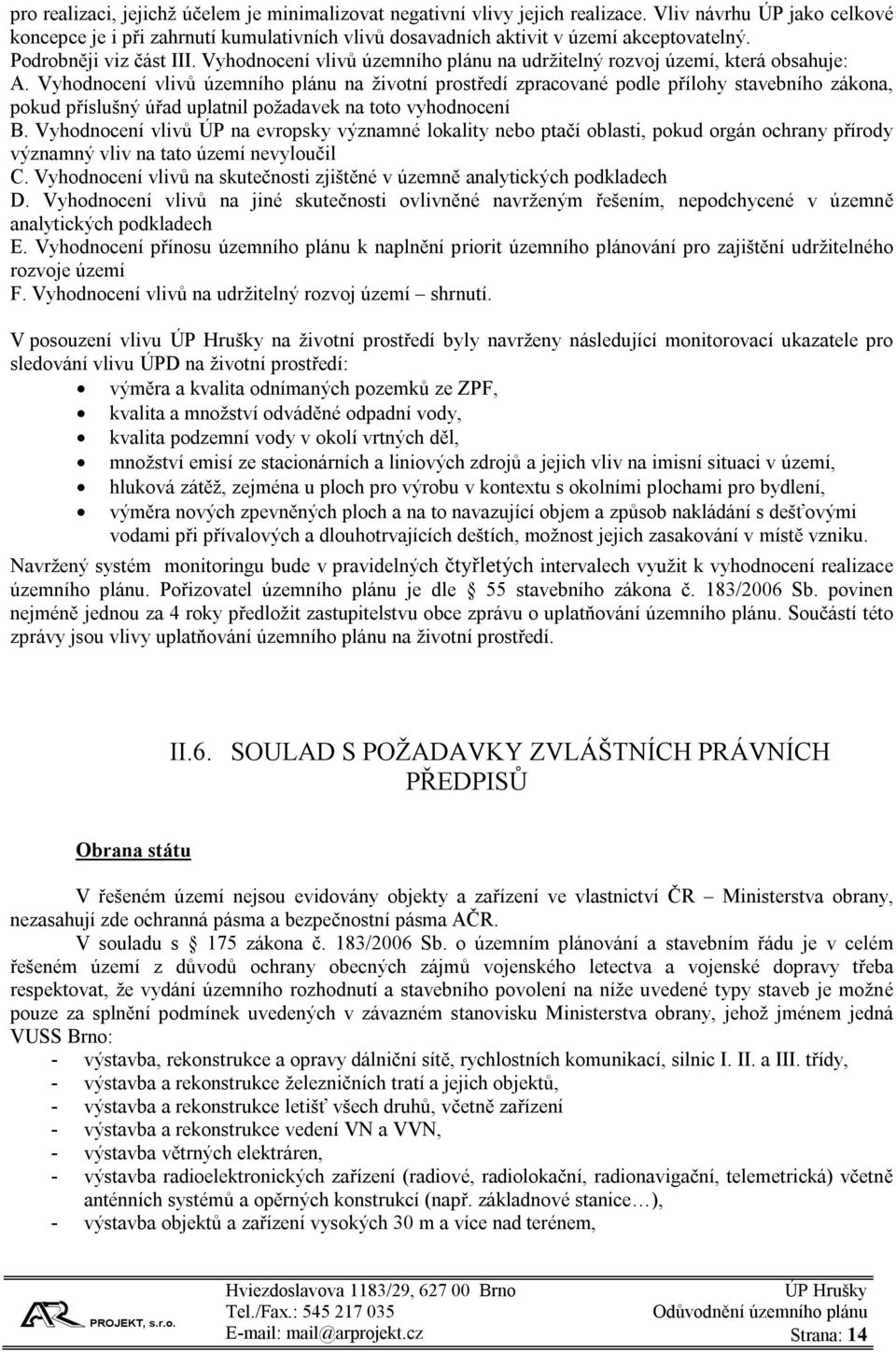 Vyhodnocení vlivů územního plánu na životní prostředí zpracované podle přílohy stavebního zákona, pokud příslušný úřad uplatnil požadavek na toto vyhodnocení B.