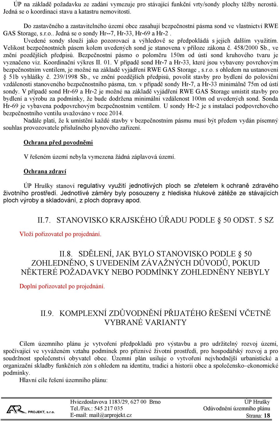 Uvedené sondy slouží jako pozorovací a výhledově se předpokládá s jejich dalším využitím. Velikost bezpečnostních pásem kolem uvedených sond je stanovena v příloze zákona č. 458/2000 Sb.