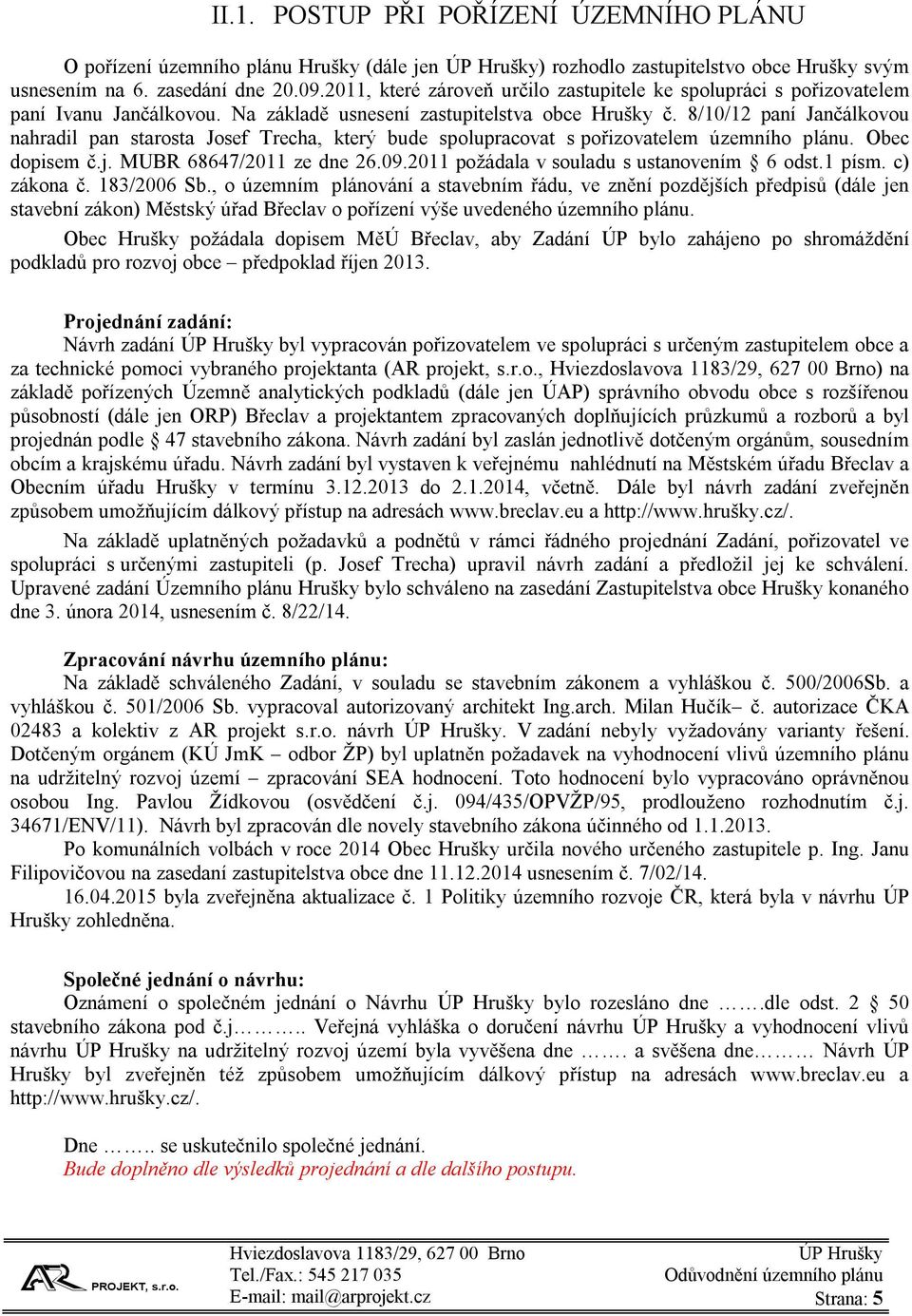 8/10/12 paní Jančálkovou nahradil pan starosta Josef Trecha, který bude spolupracovat s pořizovatelem územního plánu. Obec dopisem č.j. MUBR 68647/2011 ze dne 26.09.