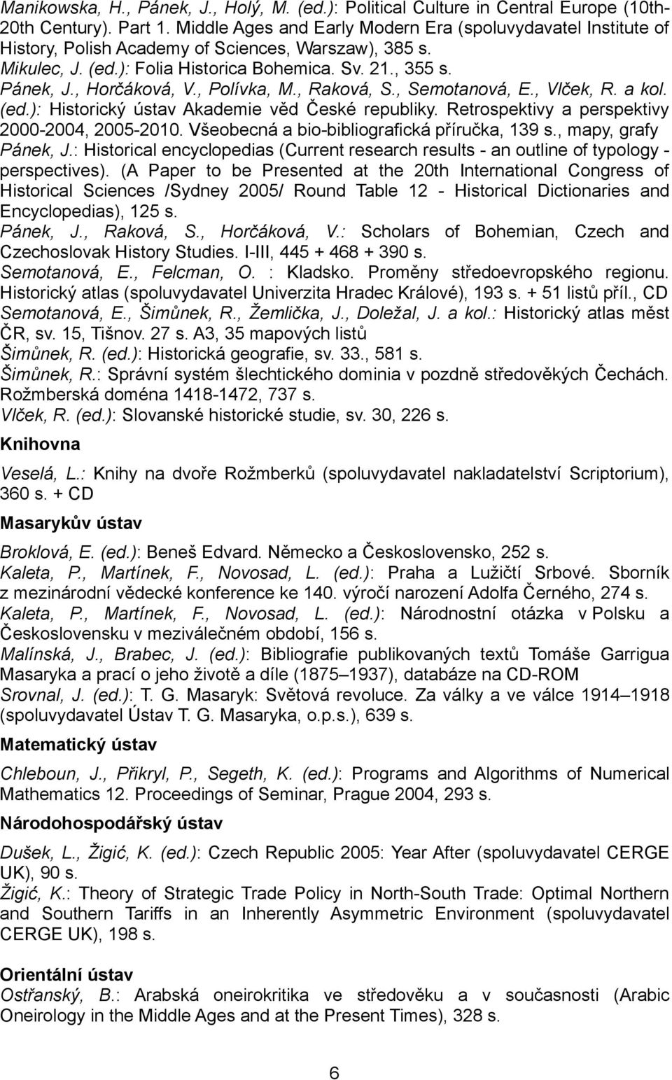 , Horčáková, V., Polívka, M., Raková, S., Semotanová, E., Vlček, R. a kol. (ed.): Historický ústav Akademie věd České republiky. Retrospektivy a perspektivy 2000-2004, 2005-2010.