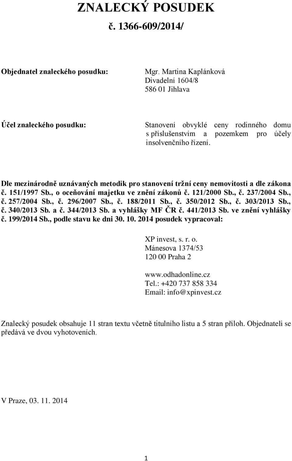 Dle mezinárodně uznávaných metodik pro stanovení tržní ceny nemovitosti a dle zákona č. 151/1997 Sb., o oceňování majetku ve znění zákonů č. 121/2000 Sb., č. 237/2004 Sb., č. 257/2004 Sb., č. 296/2007 Sb.